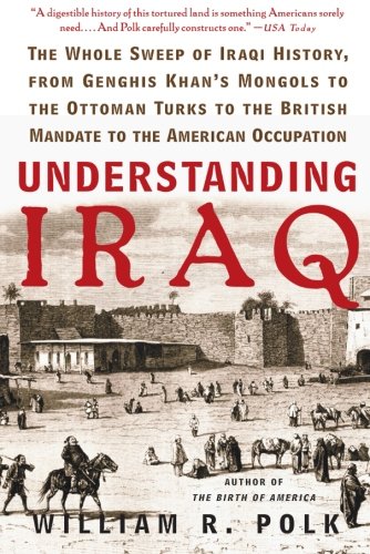 Product Cover Understanding Iraq: The Whole Sweep of Iraqi History, from Genghis Khan's Mongols to the Ottoman Turks to the British Mandate to the American Occupation