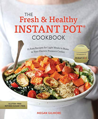 Product Cover The Fresh and Healthy Instant Pot Cookbook: 75 Easy Recipes for Light Meals to Make in Your Electric Pressure Cooker