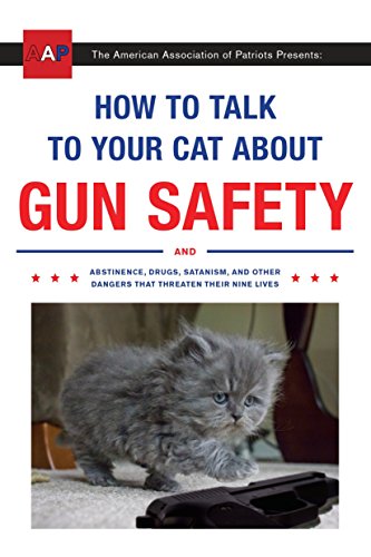 Product Cover How to Talk to Your Cat About Gun Safety: And Abstinence, Drugs, Satanism, and Other Dangers That Threaten Their Nine Lives