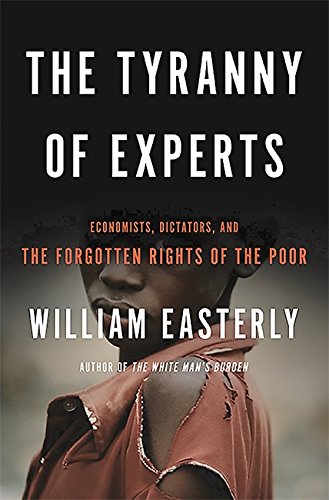 Product Cover The Tyranny of Experts: Economists, Dictators, and the Forgotten Rights of the Poor