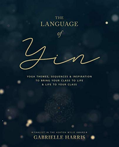 Product Cover The Language of Yin: Yoga Themes, Sequences and Inspiration to Bring Your Class to Life and Life to Your Class