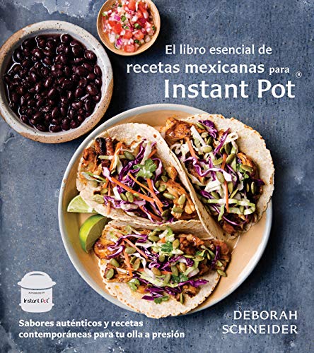 Product Cover El libro esencial de recetas mexicanas para Instant Pot: Sabores auténticos y recetas contemporáneas para tu olla a presión (Spanish Edition)
