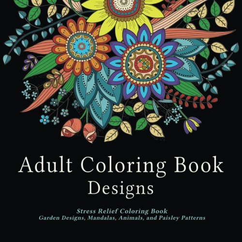 Product Cover Adult Coloring Book Designs: Stress Relief Coloring Book: Garden Designs, Mandalas, Animals, and Paisley Patterns