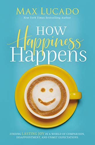 Product Cover How Happiness Happens: Finding Lasting Joy in a World of Comparison, Disappointment, and Unmet Expectations