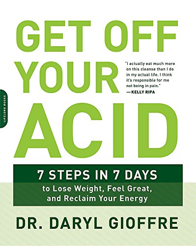 Product Cover Get Off Your Acid: 7 Steps in 7 Days to Lose Weight, Fight Inflammation, and Reclaim Your Health and Energy