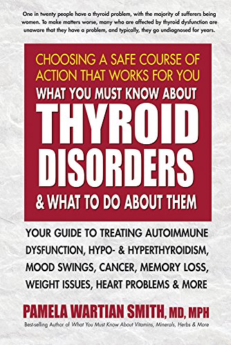 Product Cover What You Must Know About Thyroid Disorders and What to Do About Them: Your Guide to Treating Autoimmune Dysfunction, Hypo- and Hyperthyroidism, Mood ... Loss, Weight Issues, Heart Problems and More