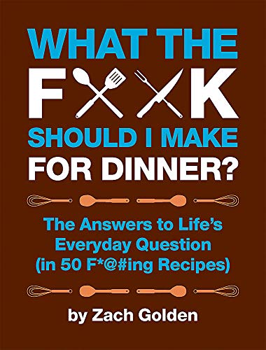 Product Cover What the F*@# Should I Make for Dinner?: The Answers to Life’s Everyday Question (in 50 F*@#ing Recipes)