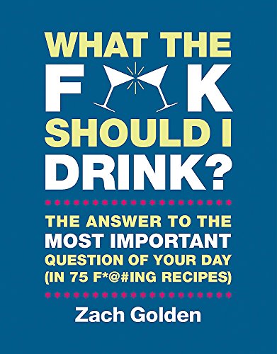 Product Cover What the F*@# Should I Drink?: The Answers to Life's Most Important Question of Your Day (in 75 F*@#ing Recipes)
