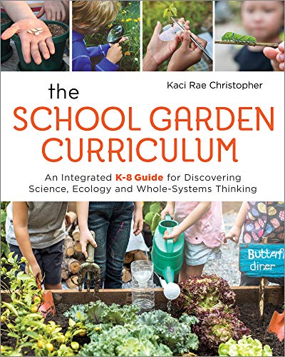 Product Cover The School Garden Curriculum: An Integrated K-8 Guide for Discovering Science, Ecology, and Whole-Systems Thinking