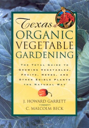 Product Cover Texas Organic Vegetable Gardening: The Total Guide to Growing Vegetables, Fruits, Herbs, and Other Edible Plants the Natural Way