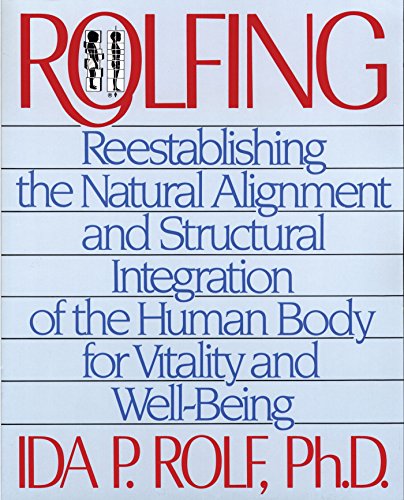 Product Cover Rolfing: Reestablishing the Natural Alignment and Structural Integration of the Human Body for Vitality and Well-Being