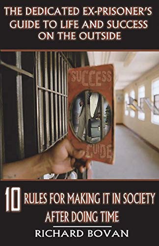 Product Cover The Dedicated Ex-Prisoner's Guide to Life and Success on the Outside: 10 Rules for Making It in Society After Doing Time