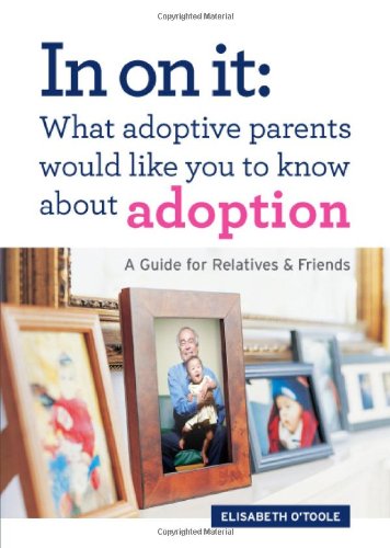 Product Cover In On It: What Adoptive Parents Would Like You To Know About Adoption. A Guide for Relatives and Friends. (Mom's Choice Award Winner)