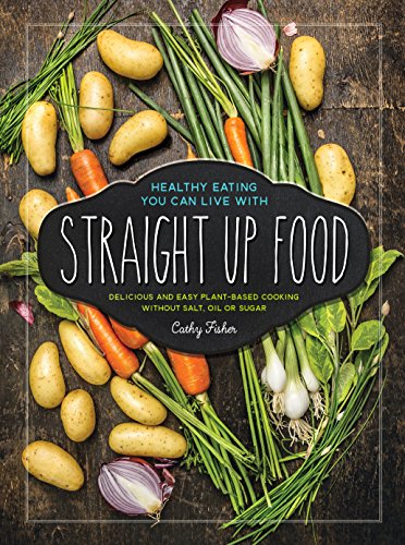 Product Cover Straight Up Food: Delicious and Easy Plant-based Cooking without Salt, Oil or Sugar