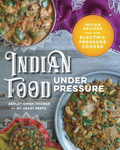 Product Cover Indian Food Under Pressure: Authentic Indian Recipes for Your Electric Pressure Cooker