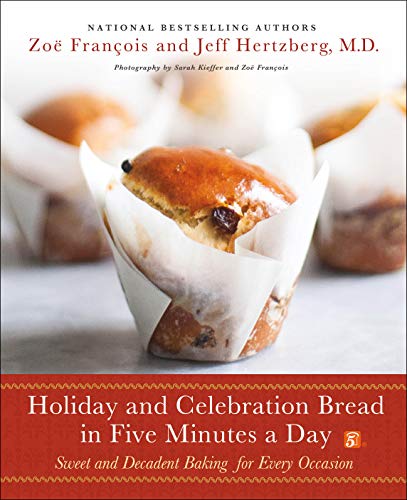 Product Cover Holiday and Celebration Bread in Five Minutes a Day: Sweet and Decadent Baking for Every Occasion