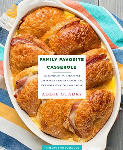 Product Cover Family Favorite Casserole Recipes: 103 Comforting Breakfast Casseroles, Dinner Ideas, and Desserts Everyone Will Love (RecipeLion)
