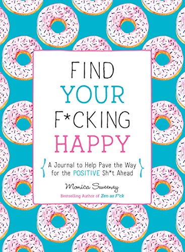 Product Cover Find Your F*cking Happy: A Journal to Help Pave the Way for Positive Sh*t Ahead (Zen as F*ck Journals)