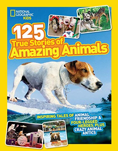 Product Cover National Geographic Kids 125 True Stories of Amazing Animals: Inspiring Tales of Animal Friendship & Four-Legged Heroes, Plus Crazy Animal Antics