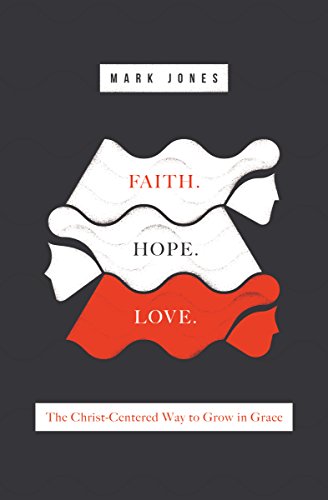 Product Cover Faith. Hope. Love.: The Christ-Centered Way to Grow in Grace