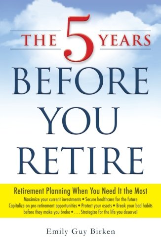 Product Cover The 5 Years Before You Retire: Retirement Planning When You Need It the Most