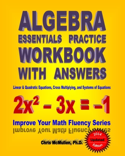 Product Cover Algebra Essentials Practice Workbook with Answers:  Linear & Quadratic Equations, Cross Multiplying, and Systems of Equations: Improve Your Math Fluency Series