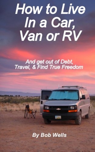 Product Cover How to Live In a Car, Van, or RV: And Get Out of Debt, Travel, and Find True Freedom