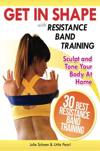 Product Cover Get In Shape With Resistance Band Training: The 30 Best Resistance Band Workouts and Exercises That Will Sculpt and Tone Your Body At Home (Get In Shape Workout Routines and Exercises)