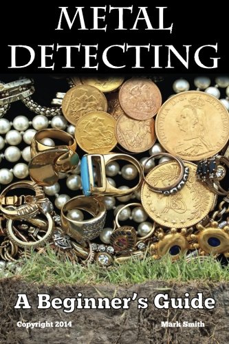 Product Cover Metal Detecting a Beginner's Guide: To Mastering the Greatest Hobby in the World