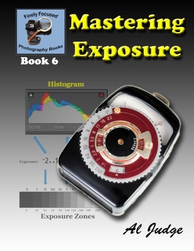 Product Cover Mastering Exposure: An Illustrated Guide Book (Finely Focused Photography Books) (Volume 6)