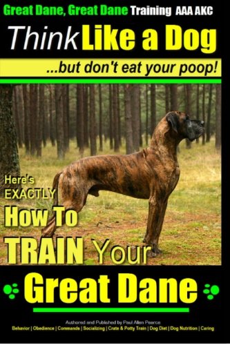 Product Cover Great Dane, Great Dane Training AAA AKC Think Like a Dog - but Don't Eat Your Poop!: Here's Exactly How to Train Your Great Dane