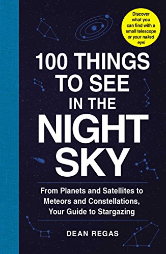 Product Cover 100 Things to See in the Night Sky: From Planets and Satellites to Meteors and Constellations, Your Guide to Stargazing