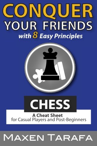 Product Cover Chess: Conquer your Friends with 8 Easy Principles: A Cheat Sheet for Casual Players and Post-Beginners (The Skill Artist's Guide) (Volume 1)