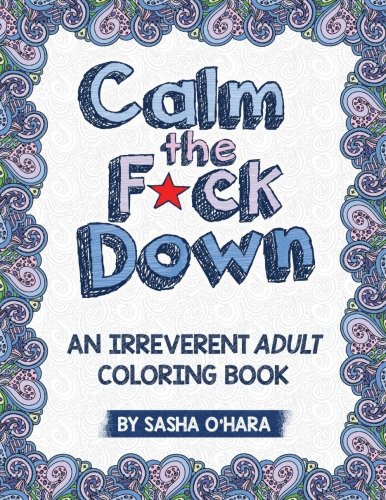 Product Cover Calm the F*ck Down: An Irreverent Adult Coloring Book (Irreverent Book Series)