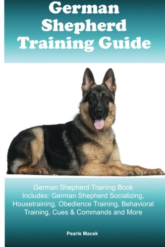 Product Cover German Shepherd Training Guide: German Shepherd Training Book Includes: German Shepherd Socializing, Housetraining, Obedience Training, Behavioral Training, Cues & Commands and More