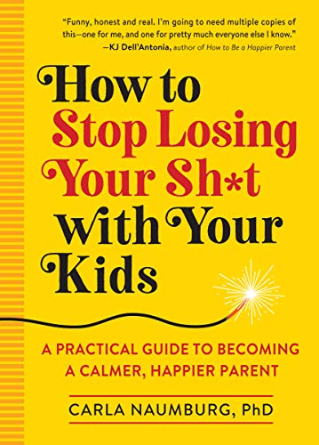 Product Cover How to Stop Losing Your Sh*t with Your Kids: A Practical Guide to Becoming a Calmer, Happier Parent
