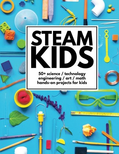 Product Cover STEAM Kids: 50+ Science / Technology / Engineering / Art / Math Hands-On Projects for Kids