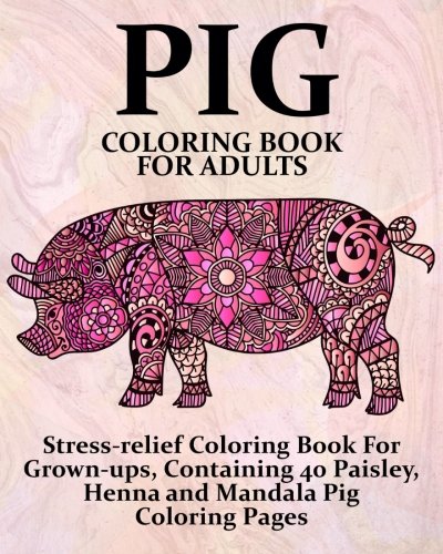 Product Cover Pig Coloring Book For Adults: Stress-relief Coloring Book For Grown-ups, Containing 40 Paisley, Henna and Mandala Pig Coloring Pages (Farm Animal Coloring Books) (Volume 1)