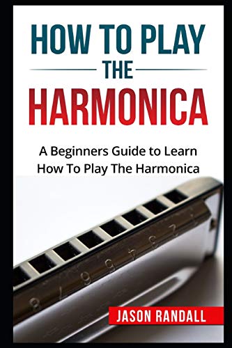Product Cover How To Play The Harmonica: A Beginners Guide to Learn How To Play The Harmonica