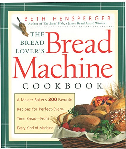 Product Cover Bread Lover's Bread Machine Cookbook: A Master Baker's 300 Favorite Recipes for Perfect-Every-Time Bread-From Every Kind of Machine (Non)