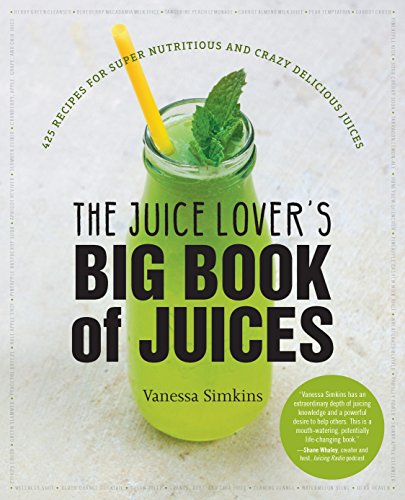 Product Cover The Juice Lover's Big Book of Juices: 425 Recipes for Super Nutritious and Crazy Delicious Juices
