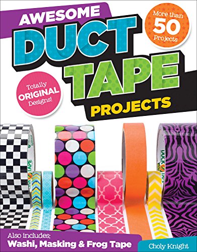 Product Cover Awesome Duct Tape Projects: More than 50 Projects for Washi, Masking, and FrogTape (R): Totally Original Designs (Design Originals) Ultimate Duct Tape Idea & Activity Book for Boys & Girls [Book Only]