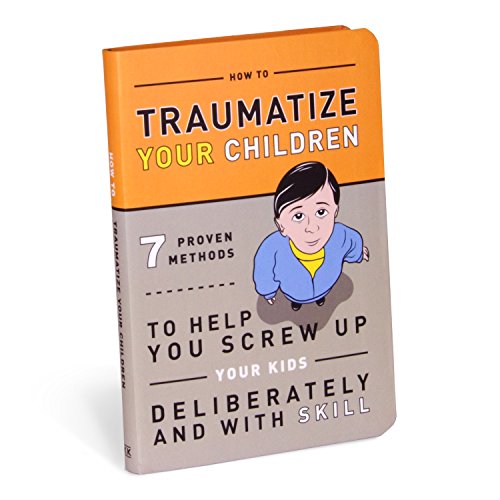 Product Cover How to Traumatize Your Children: 7 Proven Methods to Help You Screw Up Your Kids Deliberately and with Skill