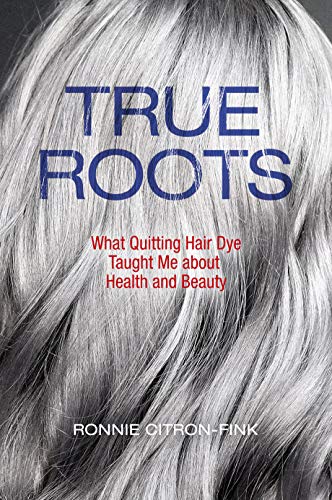 Product Cover True Roots: What Quitting Hair Dye Taught Me about Health and Beauty