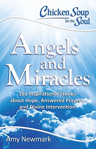 Product Cover Chicken Soup for the Soul: Angels and Miracles: 101 Inspirational Stories about Hope, Answered Prayers, and Divine Intervention
