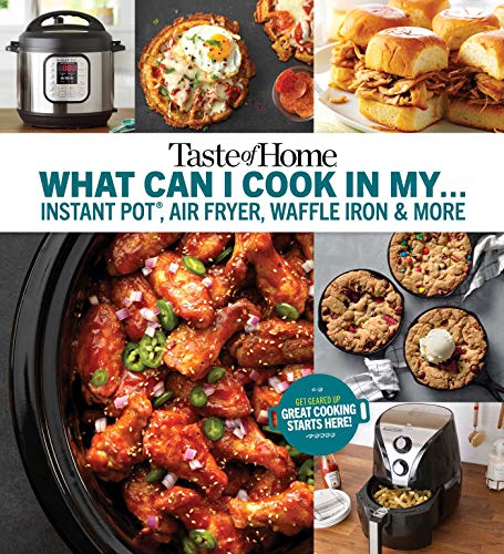 Product Cover Taste of Home What Can I Cook in My Instant Pot, Air Fryer, Waffle Iron...?: Get Geared Up, Great Cooking Starts Here