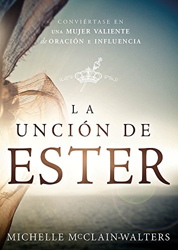 Product Cover La Unción de Ester: Conviértase en una mujer valiente de oración e influencia (Spanish Edition)