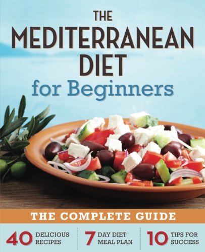 Product Cover The Mediterranean Diet for Beginners: The Complete Guide - 40 Delicious Recipes, 7-Day Diet Meal Plan, and 10 Tips for Success