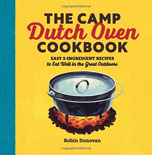 Product Cover The Camp Dutch Oven Cookbook: Easy 5-Ingredient Recipes to Eat Well in the Great Outdoors