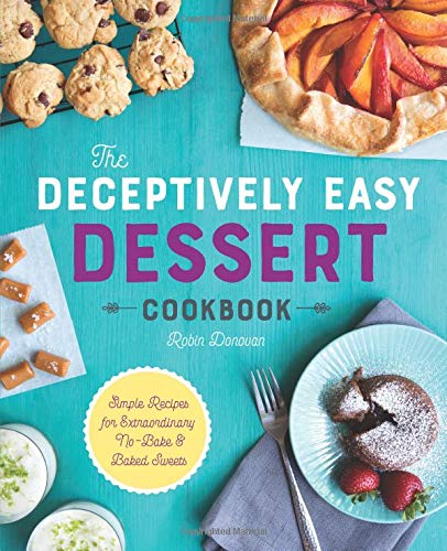 Product Cover The Deceptively Easy Dessert Cookbook: Simple Recipes for Extraordinary No-bake & Baked Sweets